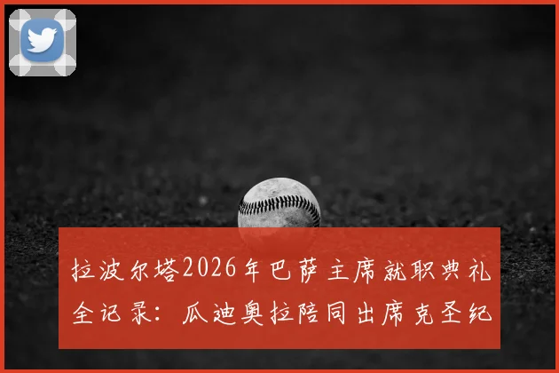 拉波尔塔2026年巴萨主席就职典礼全记录:瓜迪奥拉陪同出席克圣纪念赛,梦三重聚背后的深意解读