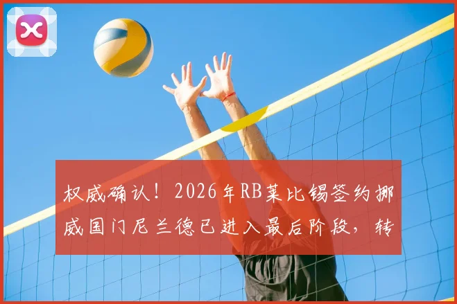 权威确认!2026年RB莱比锡签约挪威国门尼兰德已进入最后阶段,转会细节全解析